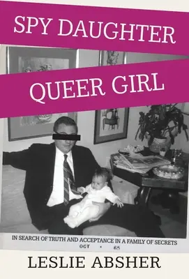 Córka szpiega, queerowa dziewczyna: w poszukiwaniu prawdy i akceptacji w rodzinie pełnej tajemnic - Spy Daughter, Queer Girl: In Search of Truth and Acceptance in a Family of Secrets