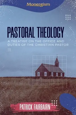 Teologia pastoralna: Traktat o urzędzie i obowiązkach chrześcijańskiego pastora - Pastoral Theology: A Treatise on the Office and Duties of the Christian Pastor