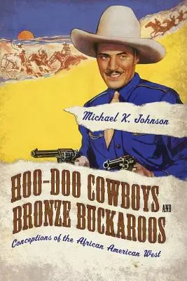 Kowboje Hoo-Doo i Buckaroos z brązu: Koncepcje afroamerykańskiego Zachodu - Hoo-Doo Cowboys and Bronze Buckaroos: Conceptions of the African American West