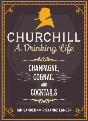 Churchill: A Drinking Life: Szampan, koniak i koktajle - Churchill: A Drinking Life: Champagne, Cognac, and Cocktails