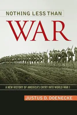 Nothing Less Than War: Nowa historia przystąpienia Ameryki do I wojny światowej - Nothing Less Than War: A New History of America's Entry Into World War I