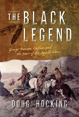 Czarna legenda: George Bascom, Cochise i początek wojen z Apaczami - The Black Legend: George Bascom, Cochise, and the Start of the Apache Wars