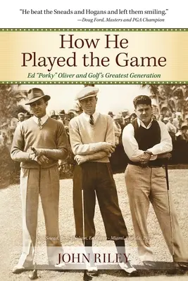 Jak on grał w tę grę: Ed Porky Oliver i największe pokolenie golfa - How He Played the Game: Ed Porky Oliver and Golf's Greatest Generation