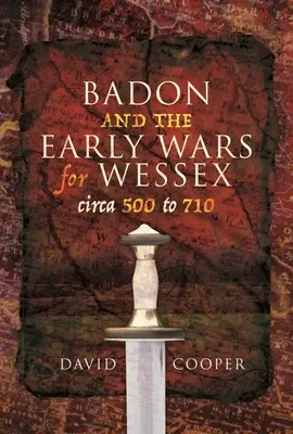 Badon i wczesne wojny o Wessex, około 500 do 710 roku - Badon and the Early Wars for Wessex, Circa 500 to 710