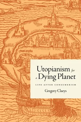 Utopianizm dla umierającej planety: Życie po konsumpcjonizmie - Utopianism for a Dying Planet: Life After Consumerism