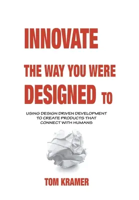 Innovate the Way You Were Designed To: Wykorzystanie Design Driven Development do tworzenia produktów, które łączą się z ludźmi - Innovate the Way You Were Designed To: Using Design Driven Development to Create Products That Connect with Humans