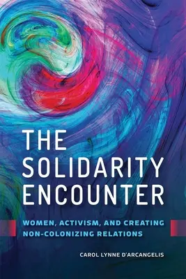 Spotkanie Solidarności: Kobiety, aktywizm i tworzenie niekolonizujących relacji - The Solidarity Encounter: Women, Activism, and Creating Non-Colonizing Relations