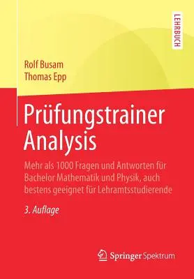 Examination Trainer Analysis: Ponad 1000 pytań i odpowiedzi dla studentów studiów licencjackich z matematyki i fizyki, idealne również dla studentów studiów nauczycielskich - Prfungstrainer Analysis: Mehr ALS 1000 Fragen Und Antworten Fr Bachelor Mathematik Und Physik, Auch Bestens Geeignet Fr Lehramtsstudierende