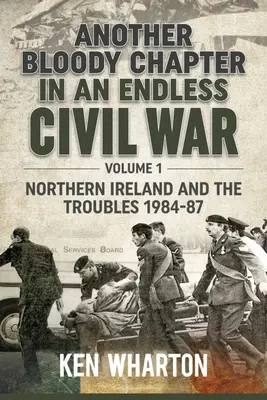 Kolejny krwawy rozdział w niekończącej się wojnie domowej: Tom 1 - Irlandia Północna i konflikty 1984-87 - Another Bloody Chapter in an Endless Civil War: Volume 1 - Northern Ireland and the Troubles 1984-87