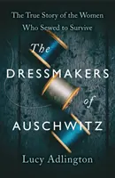 Krawcowe z Auschwitz - prawdziwa historia kobiet, które szyły, by przeżyć - Dressmakers of Auschwitz - The True Story of the Women Who Sewed to Survive