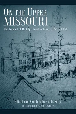 Na górnym Missouri: Dziennik Rudolpha Friedericha Kurza, 1851-1852 - On the Upper Missouri: The Journal of Rudolph Friederich Kurz, 1851-1852