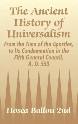 Starożytna historia uniwersalizmu: Od czasów apostolskich do potępienia na piątym soborze powszechnym w 553 r. n.e. - The Ancient History of Universalism: From the Time of the Apostles, to Its Condemnation in the Fifth General Council, A. D. 553