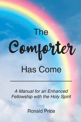 Przyszedł Pocieszyciel: Podręcznik pogłębionej społeczności z Duchem Świętym - The Comforter Has Come: A Manual for an Enhanced Fellowship with the Holy Spirit