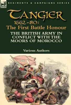 Tanger 1662-80: Pierwsza bitwa - brytyjska armia w konflikcie z marokańskimi Maurami - Tangier 1662-80: The First Battle Honour-The British Army in Conflict With the Moors of Morocco