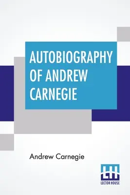 Autobiografia Andrew Carnegie: z przedmową Louise Whitfield Carnegie i pod redakcją Johna Charlesa Van Dyke'a - Autobiography Of Andrew Carnegie: With Preface By Louise Whitfield Carnegie, And Edited By John Charles Van Dyke