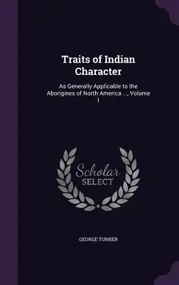 Cechy charakteru Indian: W ogólnym zastosowaniu do Aborygenów Ameryki Północnej ..., tom 1 - Traits of Indian Character: As Generally Applicable to the Aborigines of North America ..., Volume 1