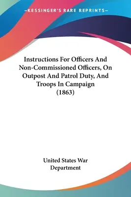 Instrukcje dla oficerów i podoficerów pełniących służbę na posterunkach i patrolach oraz oddziałów w kampanii (1863) - Instructions For Officers And Non-Commissioned Officers, On Outpost And Patrol Duty, And Troops In Campaign (1863)