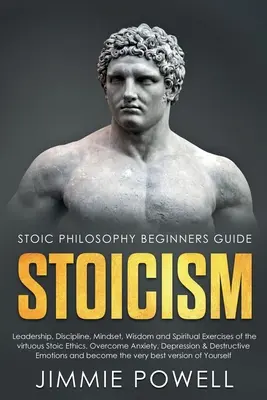 Stoicyzm: Przywództwo, Dyscyplina, Nastawienie, Mądrość i Ćwiczenia Duchowe Cnotliwej Etyki Stoickiej. Pokonaj niepokój, depresję - Stoicism: Leadership, Discipline, Mindset, Wisdom and Spiritual Exercises of the virtuous Stoic Ethics. Overcome Anxiety, Depres