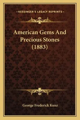 Amerykańskie klejnoty i kamienie szlachetne (1883) - American Gems And Precious Stones (1883)