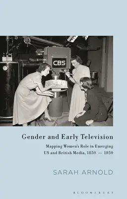 Płeć i wczesna telewizja: Mapowanie roli kobiet w powstających amerykańskich i brytyjskich mediach, 1850-1950 - Gender and Early Television: Mapping Women's Role in Emerging US and British Media, 1850-1950