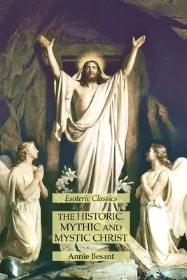 Historyczny, mityczny i mistyczny Chrystus: Klasyka ezoteryki - The Historic, Mythic and Mystic Christ: Esoteric Classics