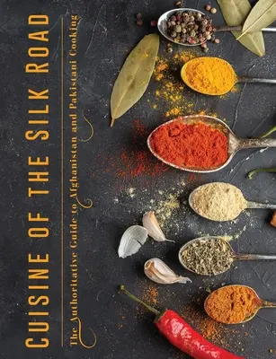 Kuchnia Jedwabnego Szlaku: Autorytatywny przewodnik po kuchni afgańskiej i pakistańskiej - Cuisine of the Silk Road: The Authoritative Guide to Afghanistan and Pakistani Cooking