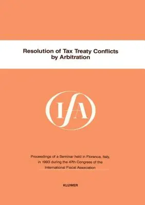 Ifa: Rozstrzyganie konfliktów traktatów podatkowych w drodze arbitrażu (International Fiscal Association (Ifa)) - Ifa: Resolution Of Tax Treaty Conflicts By Arbitration (International Fiscal Association (Ifa))