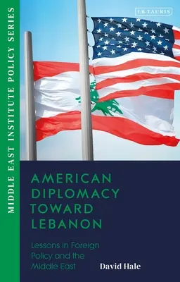 Amerykańska dyplomacja wobec Libanu: Lekcje polityki zagranicznej i Bliskiego Wschodu - American Diplomacy Toward Lebanon: Lessons in Foreign Policy and the Middle East