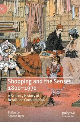 Zakupy i zmysły, 1800-1970: Zmysłowa historia handlu detalicznego i konsumpcji - Shopping and the Senses, 1800-1970: A Sensory History of Retail and Consumption