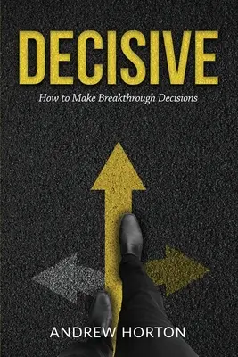 Decisive: Jak podejmować przełomowe decyzje - Decisive: How to Make Breakthrough Decisions