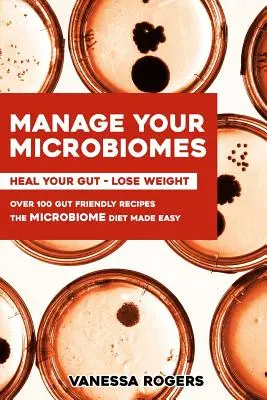 Zarządzaj swoimi MIKROBIOMAMI: Ponad 100 przepisów przyjaznych jelitom. Dieta mikrobiomu stała się łatwa. Uzdrów swoje jelita - schudnij. - Manage your MICROBIOMES: Over 100 gut friendly recipes. The micriobiome diet made easy. Heal your GUT - Lose Weight.