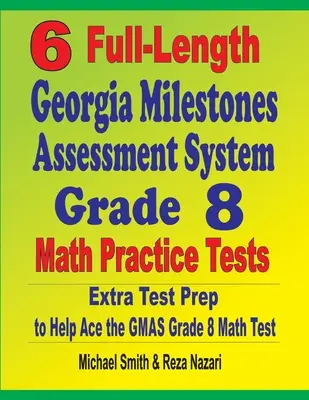 6 pełnometrażowych testów praktycznych z matematyki dla klasy 8 Georgia Milestones Assessment System: Dodatkowe przygotowanie do testu, aby pomóc w rozwiązaniu testu matematycznego GMAS - 6 Full-Length Georgia Milestones Assessment System Grade 8 Math Practice Tests: Extra Test Prep to Help Ace the GMAS Math Test