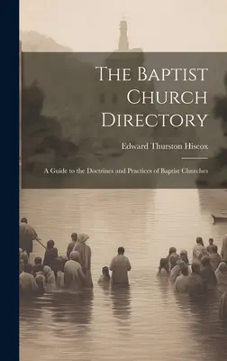 Katalog Kościoła Baptystów: Przewodnik po doktrynach i praktykach kościołów baptystycznych. - The Baptist Church Directory: A Guide to the Doctrines and Practices of Baptist Churches