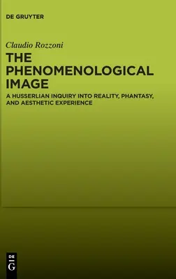 Obraz fenomenologiczny: Husserlowskie badanie rzeczywistości, fantazji i doświadczenia estetycznego - The Phenomenological Image: A Husserlian Inquiry Into Reality, Phantasy, and Aesthetic Experience