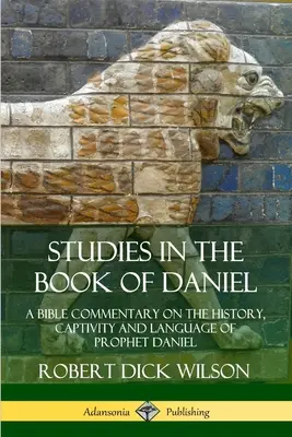 Studia nad Księgą Daniela: komentarz biblijny do historii, niewoli i języka proroka Daniela - Studies in the Book of Daniel: A Bible Commentary on the History, Captivity and Language of Prophet Daniel