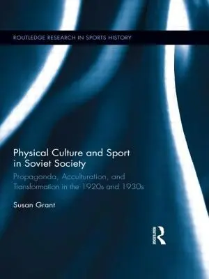 Kultura fizyczna i sport w społeczeństwie radzieckim: Propaganda, akulturacja i transformacja w latach dwudziestych i trzydziestych XX wieku - Physical Culture and Sport in Soviet Society: Propaganda, Acculturation, and Transformation in the 1920s and 1930s