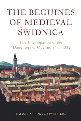 Beginki średniowiecznej Świdnicy: Przesłuchanie córek Odelindisa w 1332 r. - The Beguines of Medieval Świdnica: The Interrogation of the Daughters of Odelindis in 1332