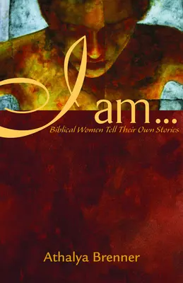 Jestem...: Biblijne kobiety opowiadają własne historie - I Am...: Biblical Women Tell Their Own Stories