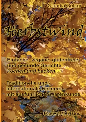 Herbstwind: Lekkie, wegańskie, bezglutenowe i zdrowe potrawy z warzyw i owoców - Herbstwind: Einfache, vegane, glutenfreie und gesunde Gerichte kochen und backen