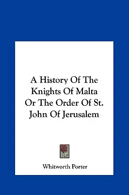 Historia Kawalerów Maltańskich lub Zakonu Świętego Jana Jerozolimskiego - A History of the Knights of Malta or the Order of St. John of Jerusalem
