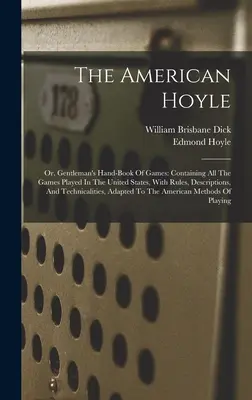 The American Hoyle: Or, Gentleman's Hand-book Of Games: Zawierająca wszystkie gry rozgrywane w Stanach Zjednoczonych, wraz z zasadami, opisami, i - The American Hoyle: Or, Gentleman's Hand-book Of Games: Containing All The Games Played In The United States, With Rules, Descriptions, An