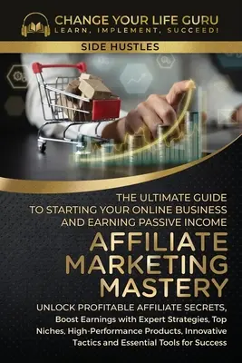 Affiliate Marketing Mastery: The Ultimate Guide to Starting Your Affiliate Marketing Online Business and Earning Passive Income (Najlepszy przewodnik po rozpoczęciu marketingu afiliacyjnego online i zarabianiu pasywnym) - Affiliate Marketing Mastery: The Ultimate Guide to Starting Your Affiliate Marketing Online Business and Earning Passive Income