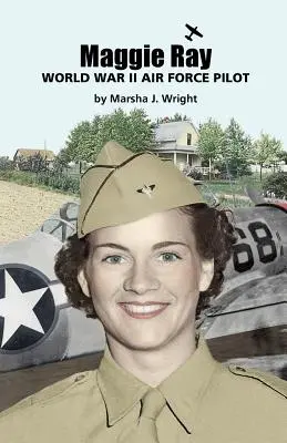 Maggie Ray; pilot sił powietrznych z czasów II wojny światowej - Maggie Ray; World War II Air Force Pilot