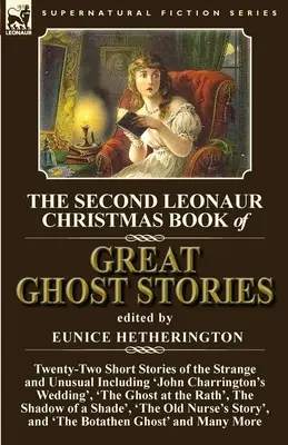 The Second Leonaur Christmas Book of Great Ghost Stories: Dwadzieścia dwie krótkie historie o dziwnych i niezwykłych wydarzeniach, w tym „Ślub Johna Charringtona”, - The Second Leonaur Christmas Book of Great Ghost Stories: Twenty-Two Short Stories of the Strange and Unusual Including 'John Charrington's Wedding',