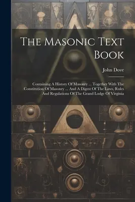 Masoński podręcznik: Zawierający historię masonerii ... wraz z konstytucją masonerii ... oraz zbiór praw, reguł i zasad - The Masonic Text Book: Containing A History Of Masonry ... Together With The Constitution Of Masonry ... And A Digest Of The Laws, Rules And