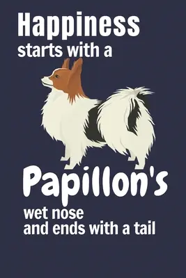 Szczęście zaczyna się od mokrego nosa Papillona, a kończy na ogonie: Dla fanów psów rasy papillon - Happiness starts with a Papillon's wet nose and ends with a tail: For Papillon Dog Fans