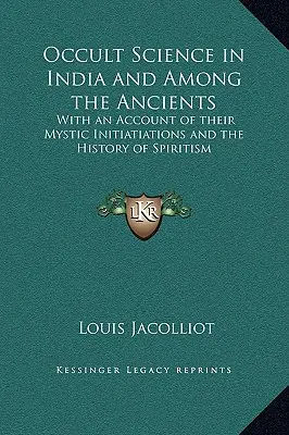 Nauka okultystyczna w Indiach i wśród starożytnych: Z opisem ich mistycznych inicjacji i historią spirytyzmu - Occult Science in India and Among the Ancients: With an Account of their Mystic Initiatiations and the History of Spiritism