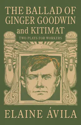 Ballada o Ginger Goodwin i Kitimat: Dwie sztuki dla robotników - The Ballad of Ginger Goodwin & Kitimat: Two Plays for Workers