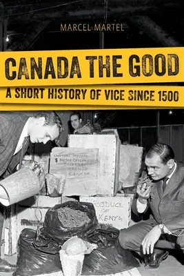 Canada the Good: Krótka historia obyczajów od 1500 roku - Canada the Good: A Short History of Vice Since 1500