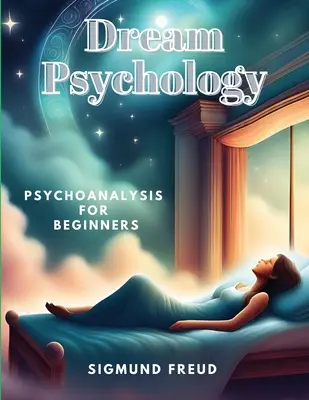 Psychologia snów: Psychoanaliza dla początkujących - Dream Psychology: Psychoanalysis for Beginners